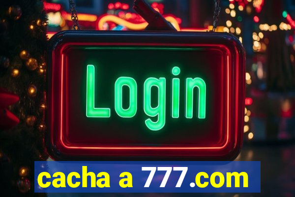 cacha a 777.com